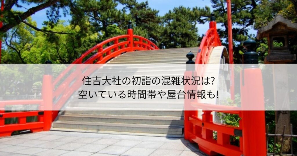 住吉大社　初詣　混雑　空いている時間　屋台 どら焼き